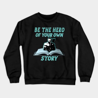 BE THE HERO OF YOUR OWN STORY Crewneck Sweatshirt